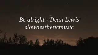 Dean Lewis - Be Alright (Slowed Down)