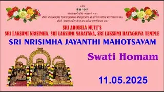 11.05.2025  SRI AHOBILA MUTT | SRI NRISIMHA JAYANTHI MAHOTSAVAM – 2025 | SWATI HOMAM