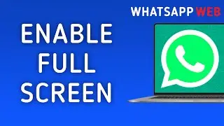 How to Enable Full Screen in WhatsApp Web