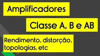 Amplificadores de potência, Classe A, B e AB. Introdução (Aula 1)