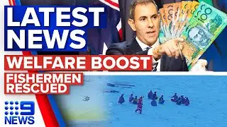 Government expected to knock back welfare boost, Stranded fishermen rescued | 9 News Australia