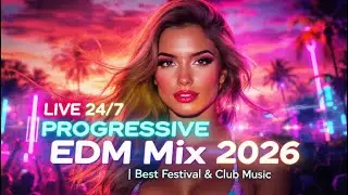 🔴 LIVE 24/7 Progressive EDM Mix 2026 | Best Festival & Club Music