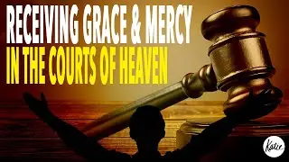 RECEIVE GRACE & MERCY In The Courts Of Heaven!