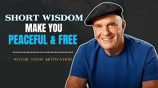 10 Short Wisdom That Will Make You Feel Peaceful & Free Today | Wayne Dyer