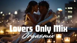 Lovers Only Mix – Orgasmix | Late Night R&B Vibes for the Bedroom Smooth Sexy RnB Playlist