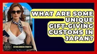 What Are Some Unique Gift-Giving Customs in Japan? | Beyond Borders Etiquette