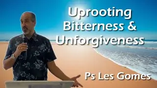 Uprooting Bitterness and Unforgiveness