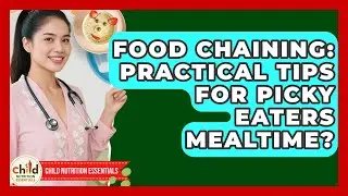 Food Chaining: Practical Tips For Picky Eaters Mealtime? - Child Nutrition Essentials