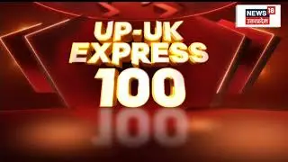 UP Uttarakhand Express 100 | Top News Headlines | Aaj Ki Taaja Khabar | News18 UP Uttarakhand