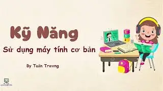 Học Sử Dụng Máy Tính Cho Người Mới | Tìm Hiểu Về Máy Tính | Tin Học Cơ Bản