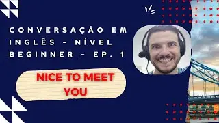 Conversa&ccedil;&atilde;o Beginner   Nice to Meet You Ep  1