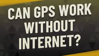 Can GPS work without Internet?