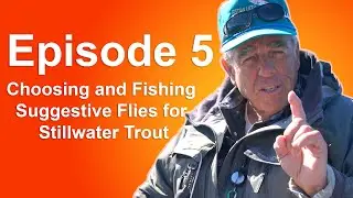 Episode 5: Choosing and Fishing Suggestive Flies for Stillwater Trout