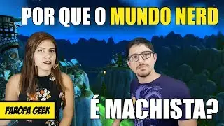 Por que o mundo nerd &eacute; machista? | Farofa Geek