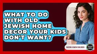 What To Do With Old Jewish Home Decor Your Kids Don't Want? - Raising Jewish Children