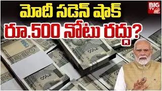 500 Notes Ban | రూ.500 నోటు రద్దు..ఎప్పటినుంచంటే | Demonetisation of Rs.500 Notes | BIG TV