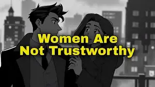I No Longer Trust or Believe Any Woman on This Planet