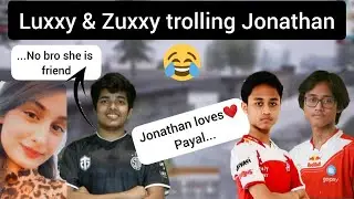 BTR Luxxy & Zuxxy trolling Jonathan |Zuxxy saying Jonathan loves payal|Payal Reaction talking ZGod