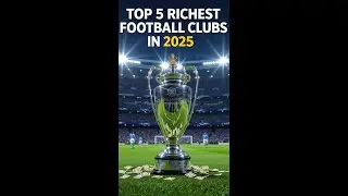 Top 5 Richest Football Club in 2025