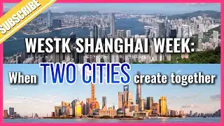 WestK Shanghai Week: When Shanghai & Hong Kong Create Together