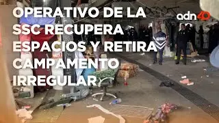 Operativo de la SSC recupera espacios y retira campamento irregular en la Glorieta de Insurgentes
