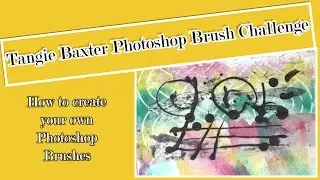 Tangie Baxter Challenge -  Make Your Own Brushes For Photoshop [ReUpload}