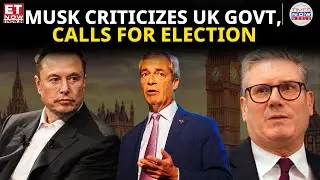 Musk Criticizes UK Government, Demands New Election Amid Rising Political Tensions | ET Now