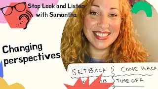Changing Perspectives - Stop Look and Listen with Samantha