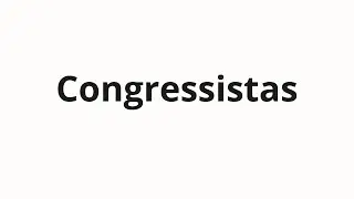 Как произносить Congressistas
