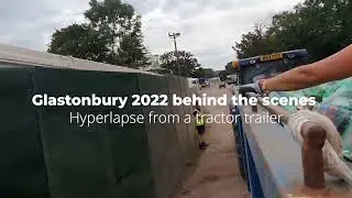 Glastonbury 2022 Behind the scenes - Hyperlapse from a tractor trailer.
