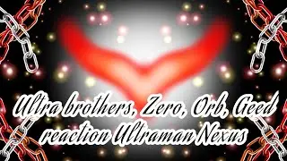 Ultra brother, Zero, Orb, Geed reaction Ultraman Nexus 💖💗