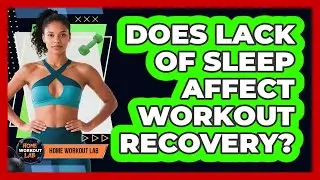 Does Lack Of Sleep Affect Workout Recovery?