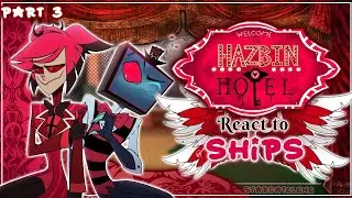 Hazbin Hotel react to SHIPS  || Part 3/3 || Hazbin Hotel || 
