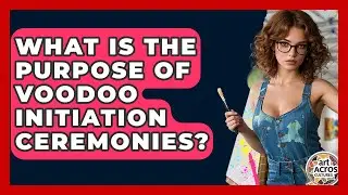 What Is The Purpose Of Voodoo Initiation Ceremonies? - Art Across Cultures
