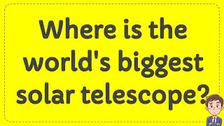 Where is the world's biggest solar telescope? | Answer