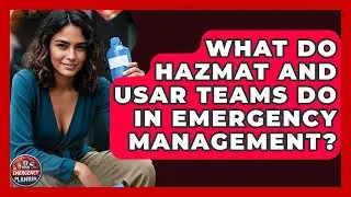 What Do Hazmat And USAR Teams Do In Emergency Management? - Your Emergency Planner