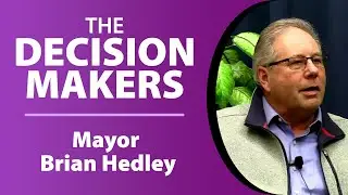 The Decision Makers - Mayor Brian Hedley