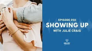 Ep. 050 - Showing Up with Julie Craig