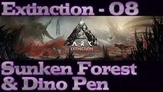Extinction - 08 - Sunken Forest Exploration & Dino Pen Building (ARK Season 4 Game Play)