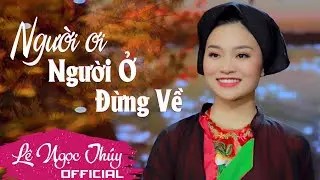 Lê Ngọc Thúy hát DÂN CA QUAN HỌ BẮC NINH - Người Ơi, Người Ở  Đừng Về làm say đắm lòng người
