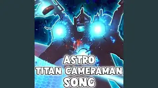 ASTRO TITAN CAMERAMAN SONG