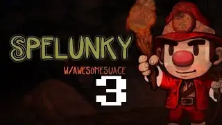 Spelunky: I Suck At This! - Part 3 - Awesomesuace
