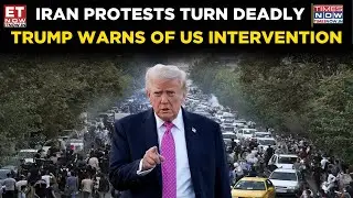 Iran Protests Turn Deadly | Death Toll Rises, Trump Issues Warning | World News | ET Now
