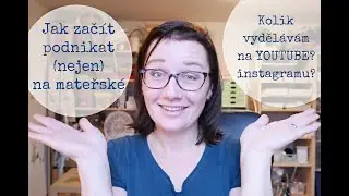 Jak začít podnikat na mateřské | kolik mi vydělává youtube a instagram?