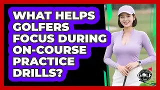 What Helps Golfers Focus During On-course Practice Drills? - All About Golf Pros