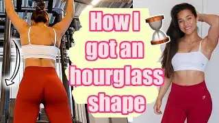HOW TO GET AN HOURGLASS FIGURE | How I did it & Healthy tips/tricks