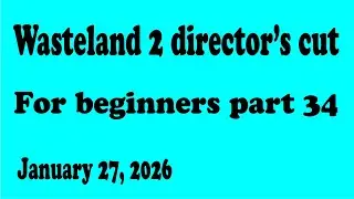 Wasteland 2 DC for beginners part 34 (01-27-2026)