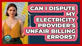 Can I Dispute My Electricity Provider's Unfair Billing Errors? - Your Utilities Hub