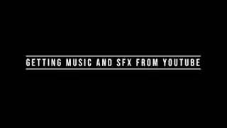 Getting Music and SFX from YouTube
