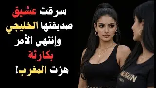 مغربية سرقت حبيب صديقتها الخليجي...لكن ما فعلته بعدها صدم الجميع!| قصة حقيقية